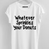 whatever sprinkles tshirt