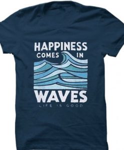 Happiness Comes In Waves T Shirt gift tees unisex adult