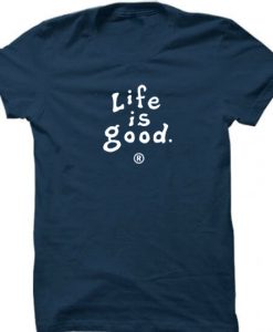 Life is good t shirts