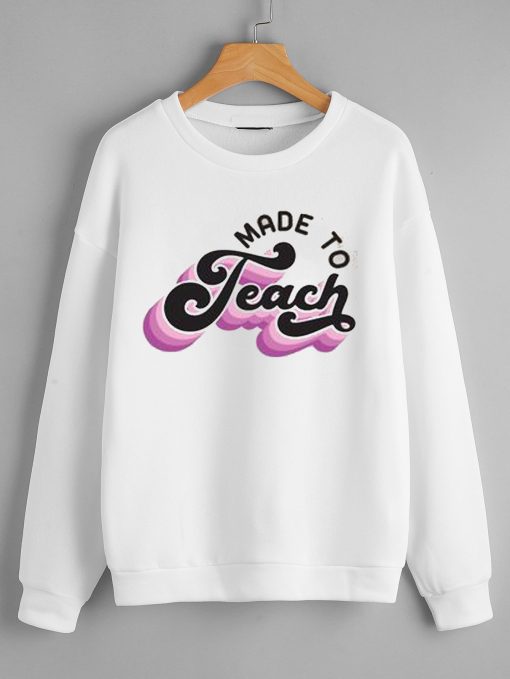 Made to teach Sweatshirts