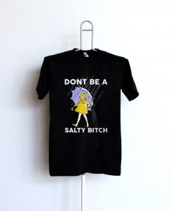 dont be a salty bitch t-shirt