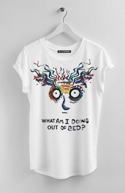 What Am I Doing Out Of Bed T-Shirt