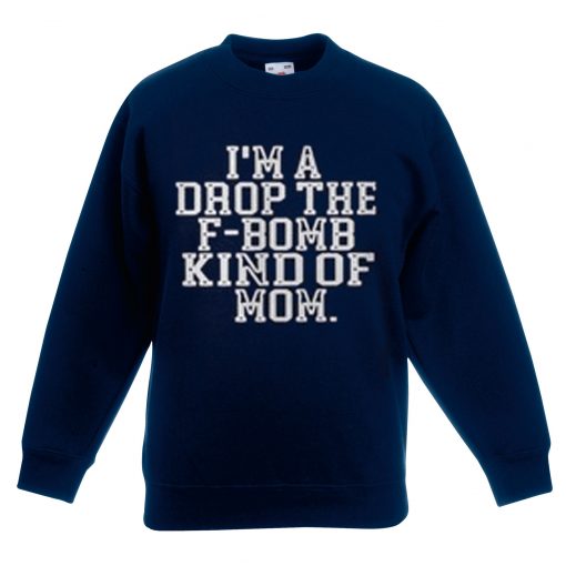 I'M A DROP OF F-BOM KIND OF MOM LONG SLEEVE SHIRTS