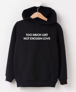 Too Much Lust Not Enough Love Hoodie