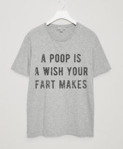 A Poop Is A Wish Your Fart Makes T-Shirt