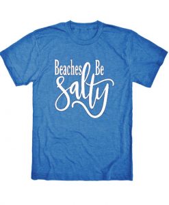 Beaches Be Salty T-shirt