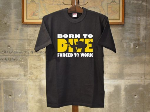 Born To Dive Forced To Work Tees