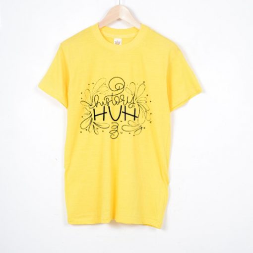 Histery Huh T shirts