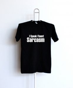 I speak fluent sarcasm t-shirt Slogan Women Unisex Tees