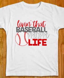 Livin' That Baseball Mom Life T shirts