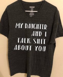 My Daughter and I Talk Shit About You Funny T Shirt