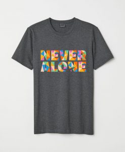 Never Alone T shirts