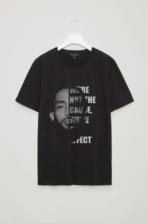 Nipsey Hussle We’re not the cause we’re the effect shirt