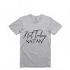 Not Today Satan T Shirts