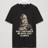 Peter Mayhew may the force be with you always shirt