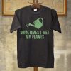 Sometimes I Wet My Plants T-shirt