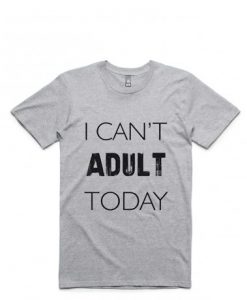 can't adult today t shirts