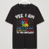 yes i am autism t shirts