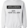 ABRACADABRA Nope You're Still Here Sweatshirts