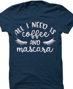 All I Need is Coffee and Mascara T-Shirt