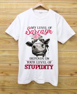 Cow My Level Of Sarcasm Depends On Your Level Of Stupidity Shirt