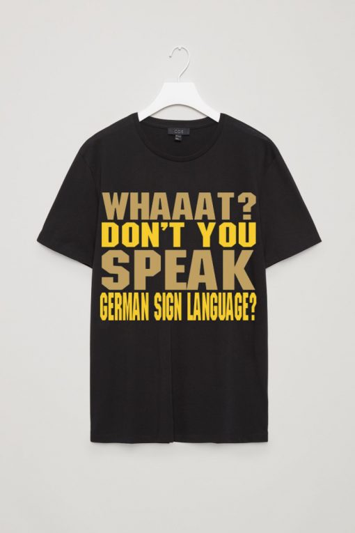 DON'T YOU SPEAK GERMAN SIGN LANGUAGE Tshirts