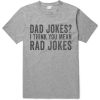 Dad Jokes I Think You Mean Rad Jokes T-Shirt