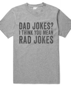 Dad Jokes I Think You Mean Rad Jokes T-Shirt