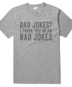 Dad Jokes I Think You Mean Rad Jokes T shirts