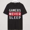 GAMERS NEVER SLEEP T SHIRTS