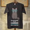 I Am Focusing on My Career T shirts