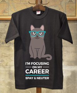 I Am Focusing on My Career T shirts