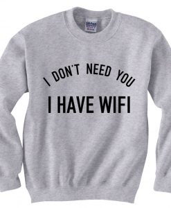 I DONT NEED YOU I HAVE WIFI GREY SWEATER