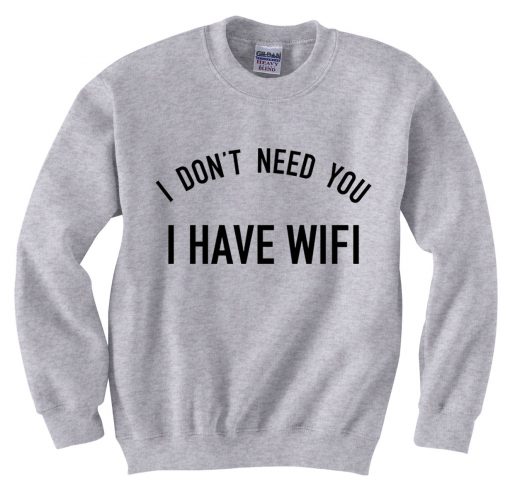 I DONT NEED YOU I HAVE WIFI GREY SWEATER