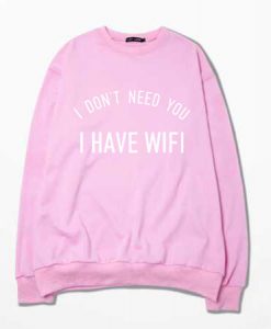 I DONT NEED YOU I HAVE WIFI PINK SWEATER