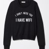 I DONT NEED YOU I HAVE WIFI SWEATER