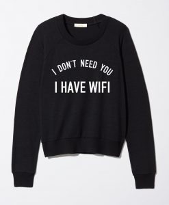 I DONT NEED YOU I HAVE WIFI SWEATER