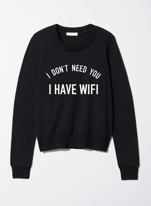 I DONT NEED YOU I HAVE WIFI SWEATER