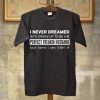 I Never Dreamed I'd Grow Up To Be A Perfect Freakin Husband But Here I Am Killin It T-Shirt