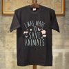 I WAS MADE SAVE ANIMAL BLACK TEE