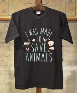 I WAS MADE SAVE ANIMAL BLACK TEE