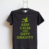 Keep Calm And Defy Gravity T shirts