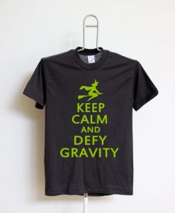 Keep Calm And Defy Gravity T shirts