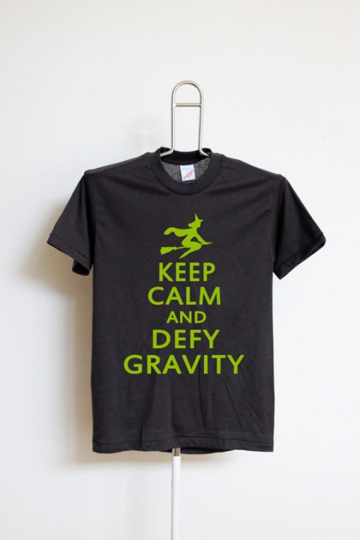 Keep Calm And Defy Gravity T shirts