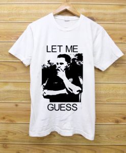 LET ME GUESS WHITE TEES