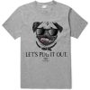 LETS PUG IT OUT T SHIRTS