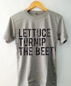 Lettuce turnip the beet Tshirts