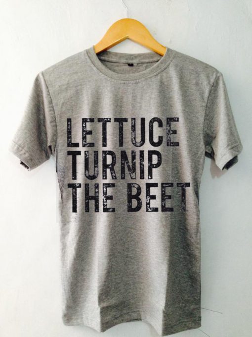 Lettuce turnip the beet Tshirts