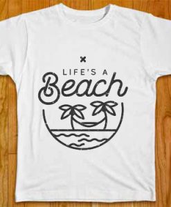 Life's a beach Beach TShirt