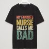 My Favorite Nurse Calls Me Dad T-Shirt